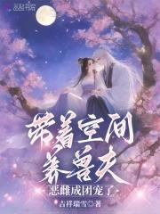 带着空间穿到兽世的 带着空间穿到兽世的